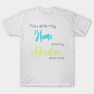 You Are My Home and Adventure All At Once T-Shirt